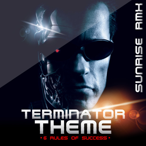 TERMINATOR THEME - 6 RULES OF SUCCESS (SUNRISE REMIX)