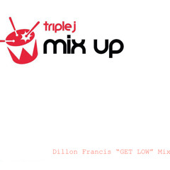 Dillon Francis - "GET LOW" Triple j Mix For Triple J Mix Ups