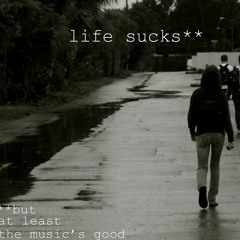 Life sucks - Music doesn't <3 (Februar 2014)