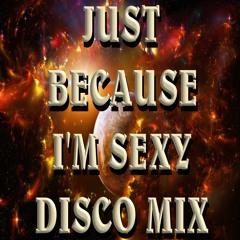 Just Because I'm Sexy Disco Mix