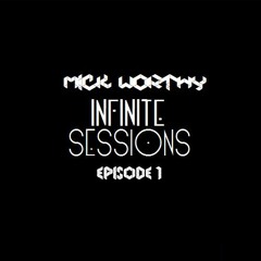 Infinite Sessions - Episode 1 - Mixed By Mick Worthy (FREE DL. IN DESC.)