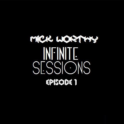 Infinite Sessions - Episode 1 - Mixed By Mick Worthy (FREE DL. IN DESC.)