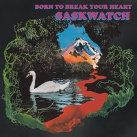 Saskwatch - Born to Break Your Heart