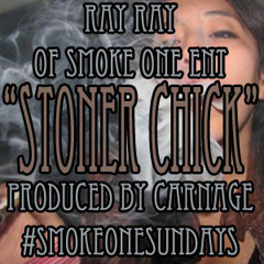 Stoner Chick by Ray Ray Produced by Carnage #SmokeOneSundays FREE D/L