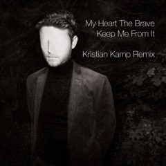 My Heart The Brave - Keep Me From It (Kristian Kamp Remix)