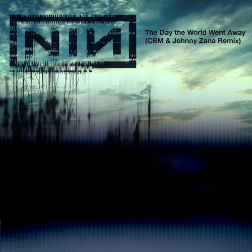 Stream Nine Inch Nails - The Day the World Went Away (CBM & Johnny Zana  Remix) by djCBM | Listen online for free on SoundCloud