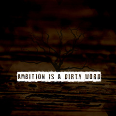 Ambition Is A Dirty Word [FREE DOWNLOAD]