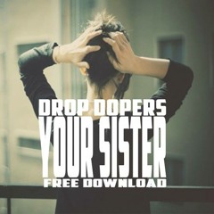 Drop Dopers - Your Sister [FREE DOWNLOAD]