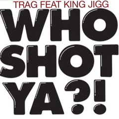 Trag ft King Jigg - Who Shot Ya Freestyle