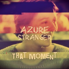 Azure Stranger - That Moment [Free Download]