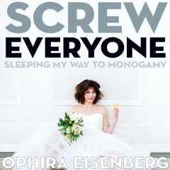 Screw Everyone: Sleeping My Way to Monogamy by Ophira Eisenberg, Narrated by Ophira Eisenberg