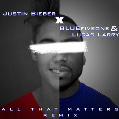 Justin Beiber x BLUEfiveone x Lucas Larry - All That Matters Remix