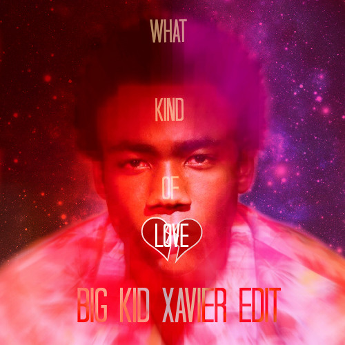 Childish Gambino - What Kind Of Love (BIG KID XAVIER Edit)[FREE DL]