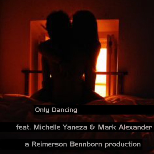 Only Dancing (feat. Michelle Yaneza & Mark Alexander) - a Reimerson Bennborn production