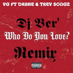 Who Do You Love Remix YG Ft Drake & Trey Songz By Dj Ber'
