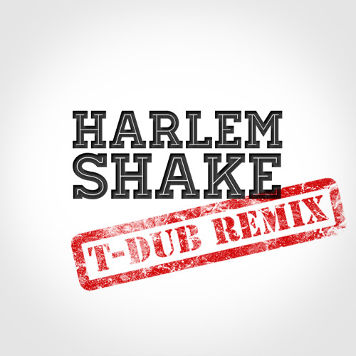 Harlem Shake (T-Dub KickMix)