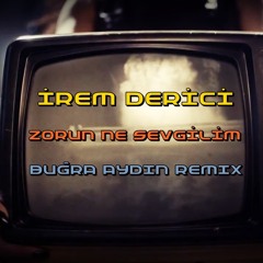 İrem Derici - Zorun Ne Sevgilim (Bugra Aydın Remix)