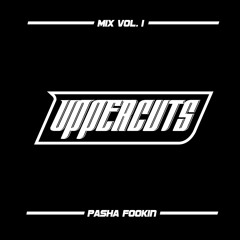 Pasha Fookin - Uppercuts Mix Vol. 1
