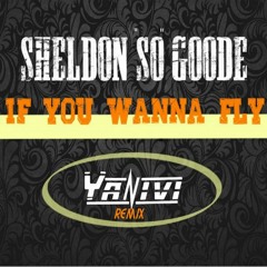 Fly (Yanivi Remix) By: Sheldon "So" Goode