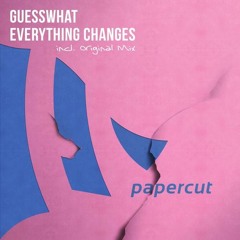 GuessWhat - Everything Changes (PREVIEW) Out Now On Beatport!