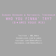 Who You Finna' Try? (B. Ames Vogue Mix)| Durand Bernarr & Nathaniel Tenenbaum