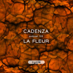Cadenza Podcast | 103 - La Fleur (Cycle)