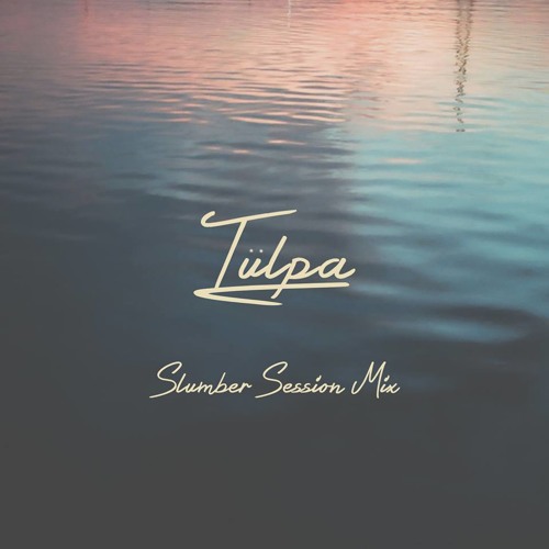 Slumber Session: Tülpa