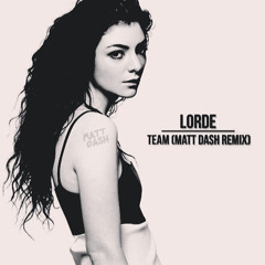 Lorde - Team (Matt Dash Bootleg)