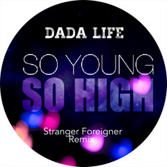 Dada Life - So Young So High (Stranger Foreigner Remix)