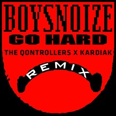 Boys Noize - Go Hard (The Qontrollers x Kardiak Remix)