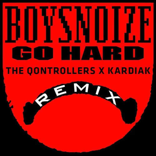 Boys Noize - Go Hard (The Qontrollers x Kardiak Remix)
