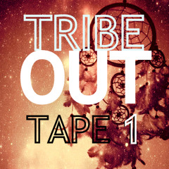 TRIBE OUT: Tape 1