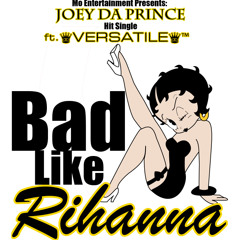 Bad Like Rihanna ft. ♛VERSATILE♛™ - Joey Da Prince