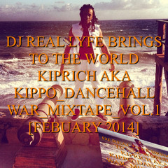 DJ REAL LYFE BRINGS TO THE WORLD KIPRICH AKA KIPPO_DANCEHALL WAR_MIXTAPE_VOL.1 [FEBUARY 2014]