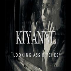 Kiyanne "Looking Ass Bitches"