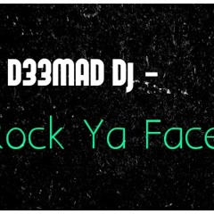 D33MAD Dj - Rock Ya Face!