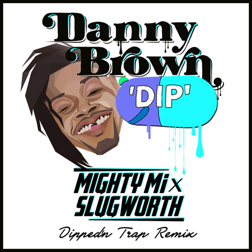 #TRAP | Danny Brown - Dip (Mighty Mi & Slugworth Dipped'n Trap Mix)