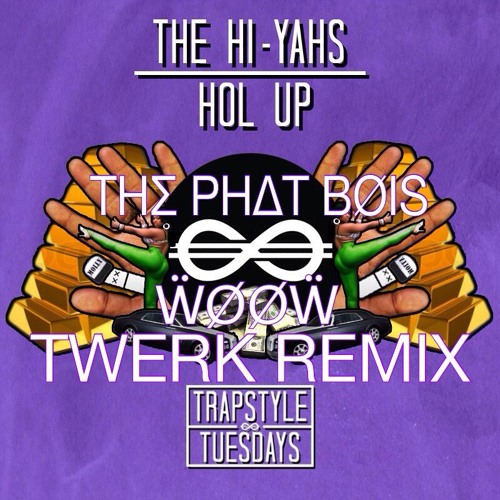 The Hi Yahs - Hol Up (WOOW X The Phat Bois Twerk Remix) Free DL Click Buy