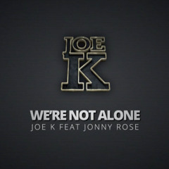 Joe K feat Jonny Rose - We're Not Alone (Original Mix)