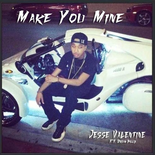 Jesse Valentine "Make You Mine" - ft DreamBillz