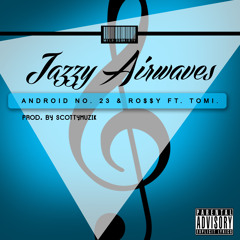 Android No. 23 & Ro$$y - Jazzy Airwaves ft. Tomi (Prod. by ScottyMuzik)
