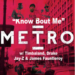"Know Bout Me" - Metro, Timbaland, Drake, Jay-Z & James Fauntleroy (Prod By Timbaland)