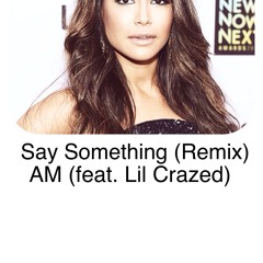 Say Something (REMIX) - AM (Feat. Lil Crazed)