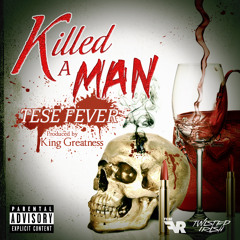 TESE FEVER  KILLED A MAN  Prod: By King Greatness