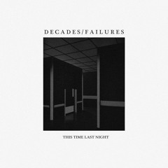 1. DECADES/FAILURES - This Time Last Night