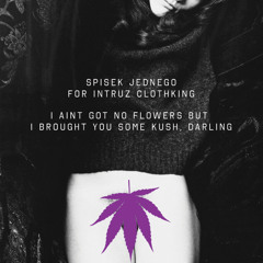 I ain't got no flowers, but I brought you some kush, darling