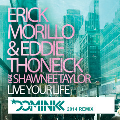 Erick Morillo & Eddie Thoneick Feat. Shawnee Taylor - Live Your Life (DOMINIKK 2014 Remix)