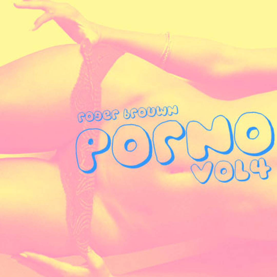 Stream Porno Vol.4 By Roger Brouwn by Roger Code Brouwn | Listen online  for free on SoundCloud