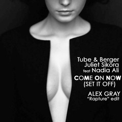 Juliet Sikora, Tube & Berger, Nadia Ali - Come on Now [Set It Off] (Alex Gray "Rapture" edit)