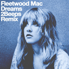 Fleetwood Mac - Dreams (2Beeps Remix)